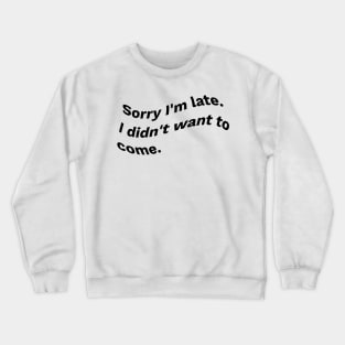 Sorry I'm Late I Didn't Want To Come waves - Cute Funny DESIGN Gifts For Boys Girls Boyfriends Girlfriends Dad And Mom Crewneck Sweatshirt